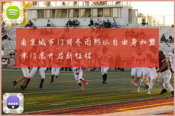 南京城市门将齐雨熙以自由身加盟津门虎开启新征程
